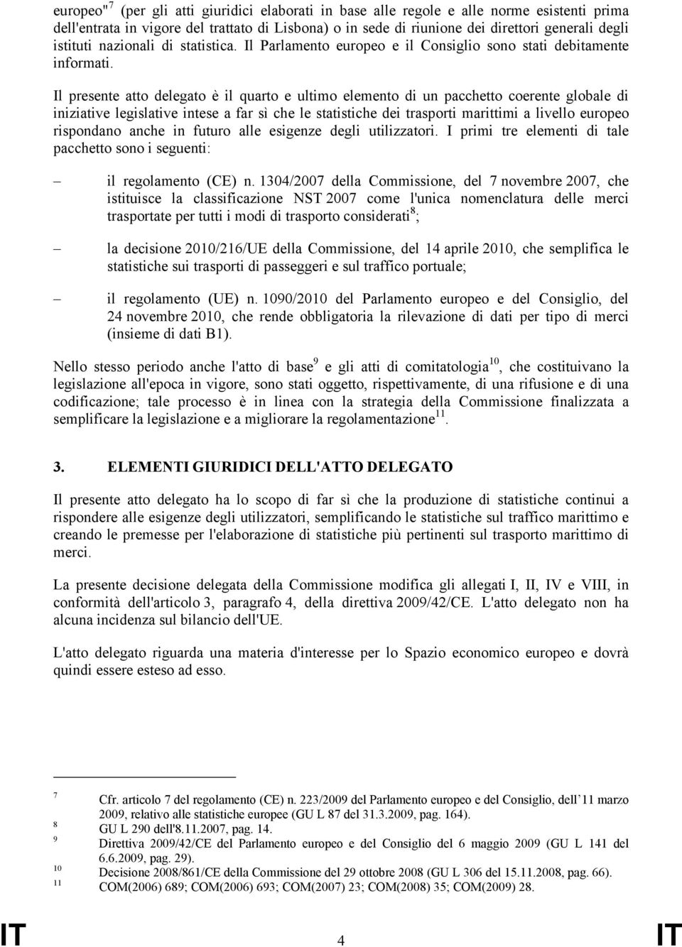 Il presente atto delegato è il quarto e ultimo elemento di un pacchetto coerente globale di iniziative legislative intese a far sì che le statistiche dei trasporti marittimi a livello europeo