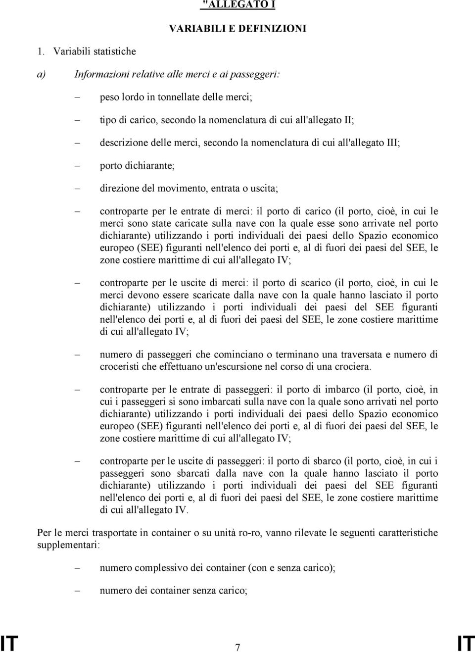 merci, secondo la nomenclatura di cui all'allegato III; porto dichiarante; direzione del movimento, entrata o uscita; controparte per le entrate di merci: il porto di carico (il porto, cioè, in cui