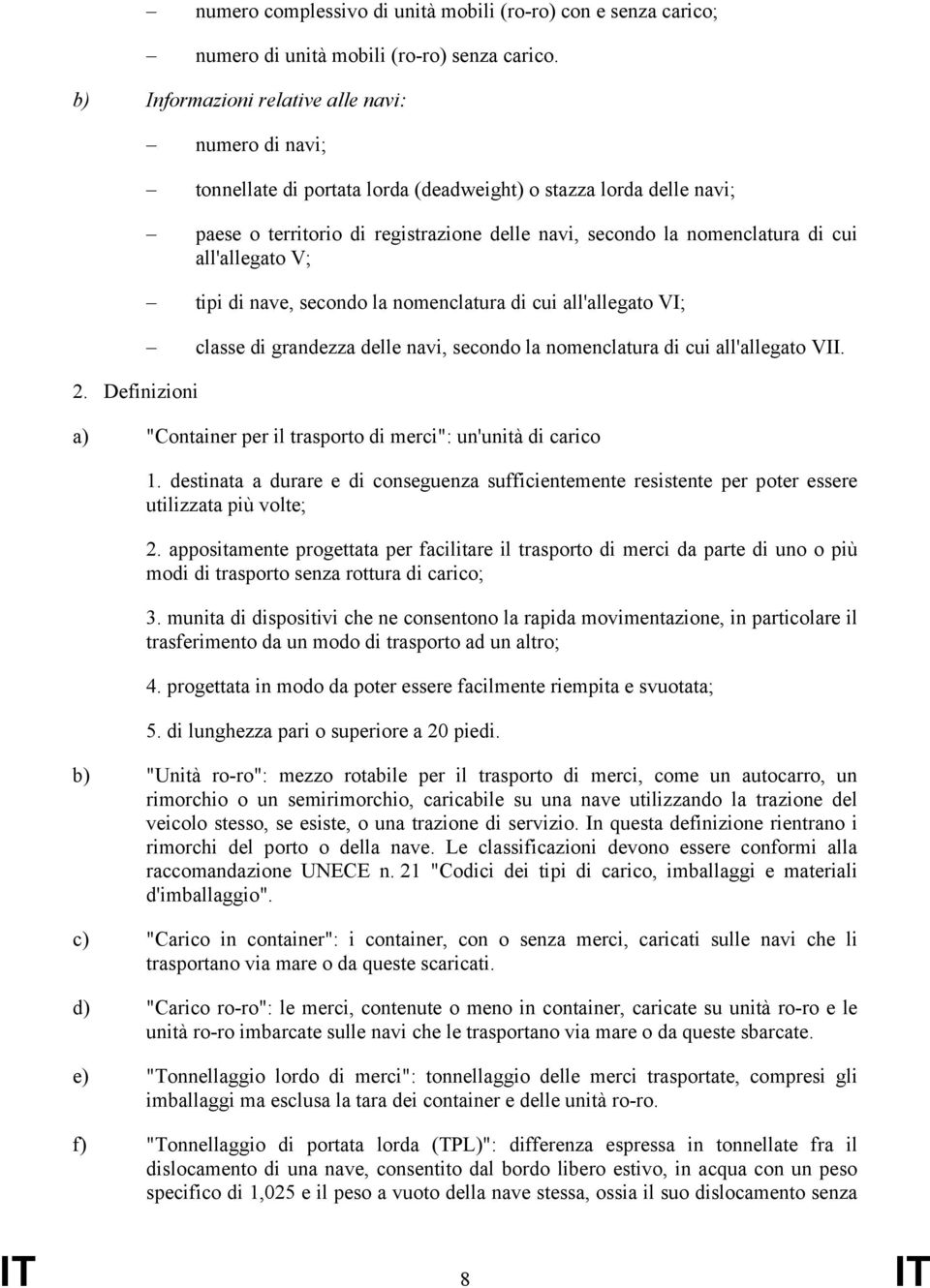 nave, secondo la nomenclatura di cui all'allegato VI; classe di grandezza delle navi, secondo la nomenclatura di cui all'allegato VII. a) "Container per il trasporto di merci": un'unità di carico 1.