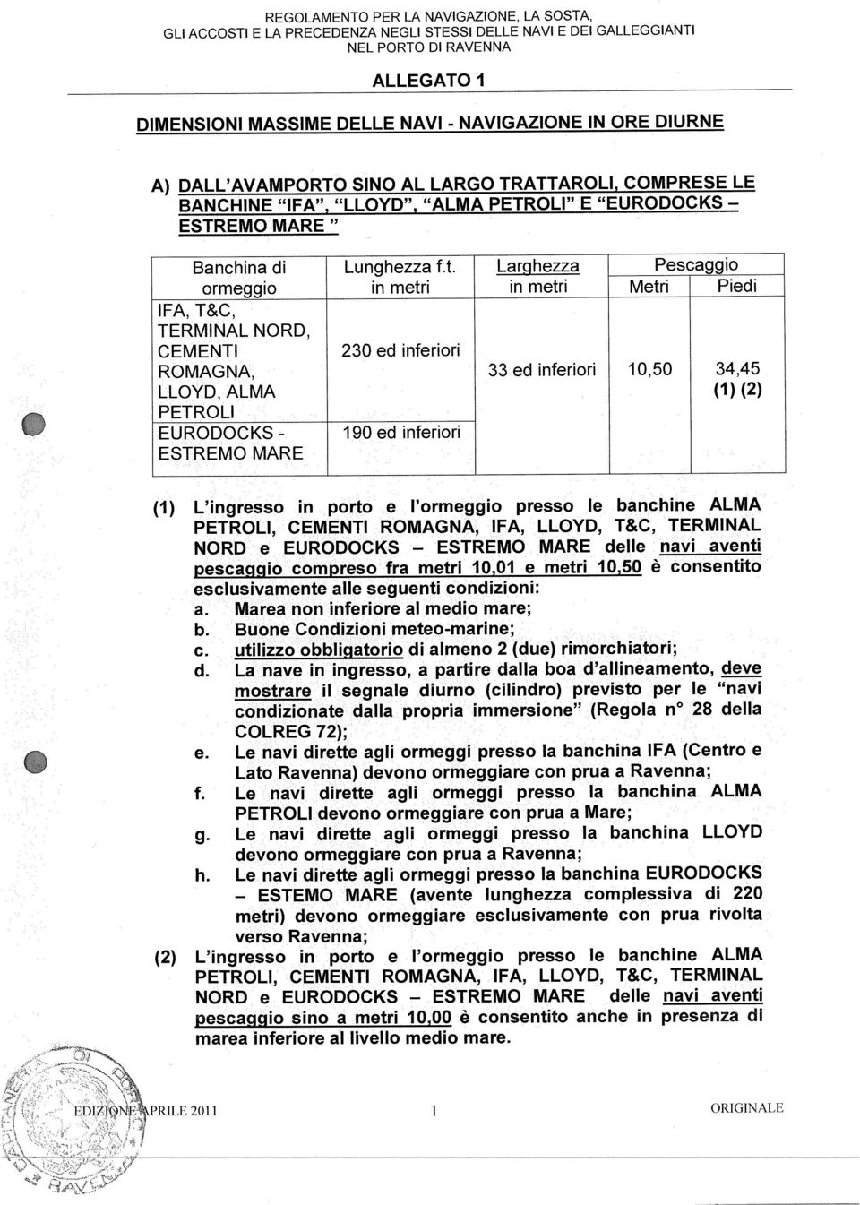 in porto e l ormeggio presso le banchine ALMA PETROLI, CEMENTI ROMAGNA, IFA, LLOYD, T&C, TERMINAL NORD e EURODOCKS ESTREMO MARE delle navi aventi pescaggio compreso fra metri 10,01 e metri 10,50 è