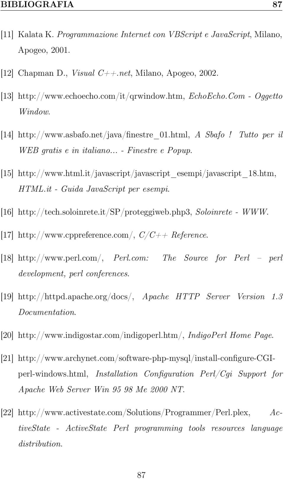 htm, HTML.it - Guida JavaScript per esempi. [16] http://tech.soloinrete.it/sp/proteggiweb.php3, Soloinrete - WWW. [17] http://www.cppreference.com/, C/C++ Reference. [18] http://www.perl.com/, Perl.