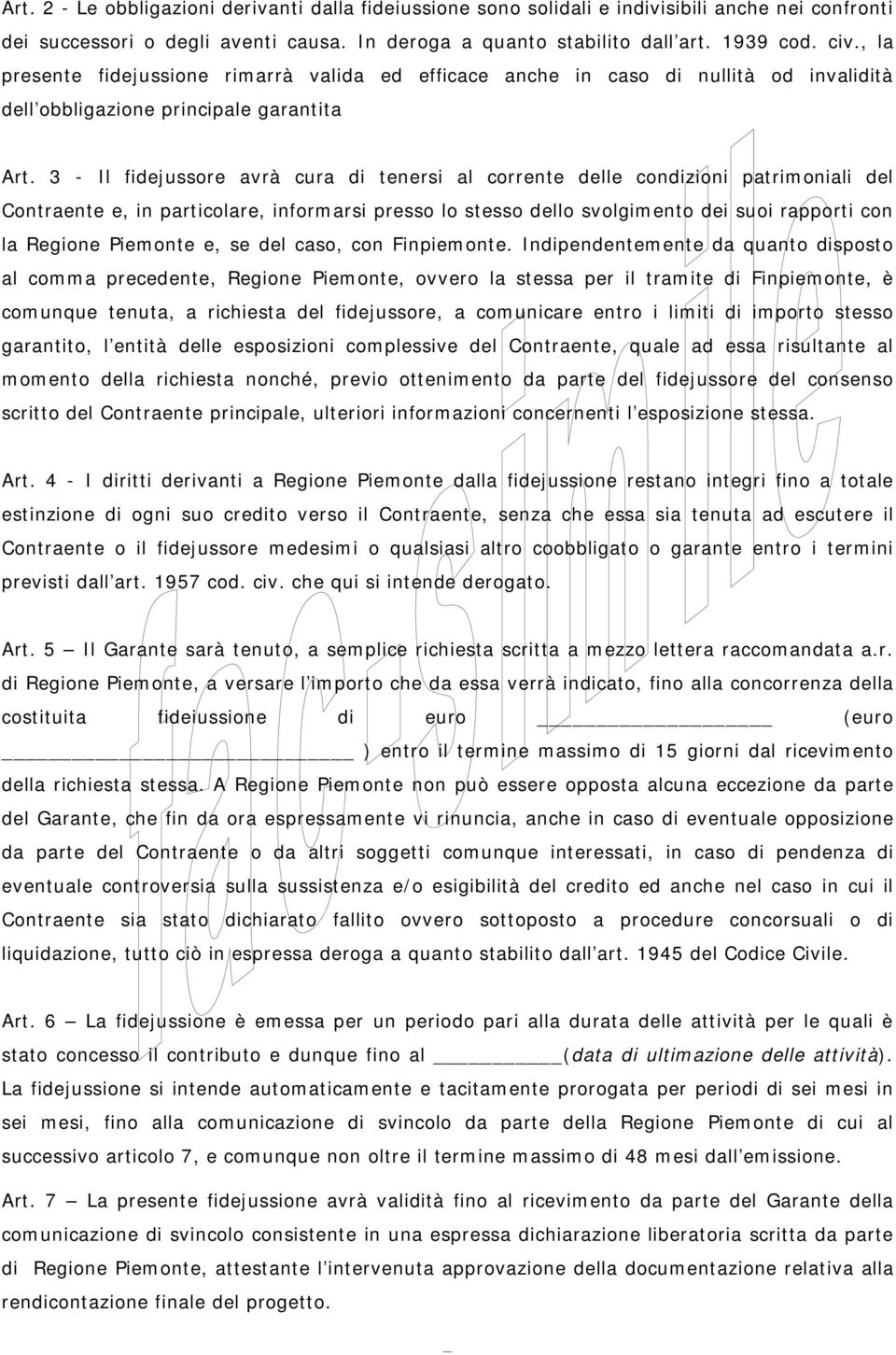 3 - Il fidejussore avrà cura di tenersi al corrente delle condizioni patrimoniali del Contraente e, in particolare, informarsi presso lo stesso dello svolgimento dei suoi rapporti con la Regione