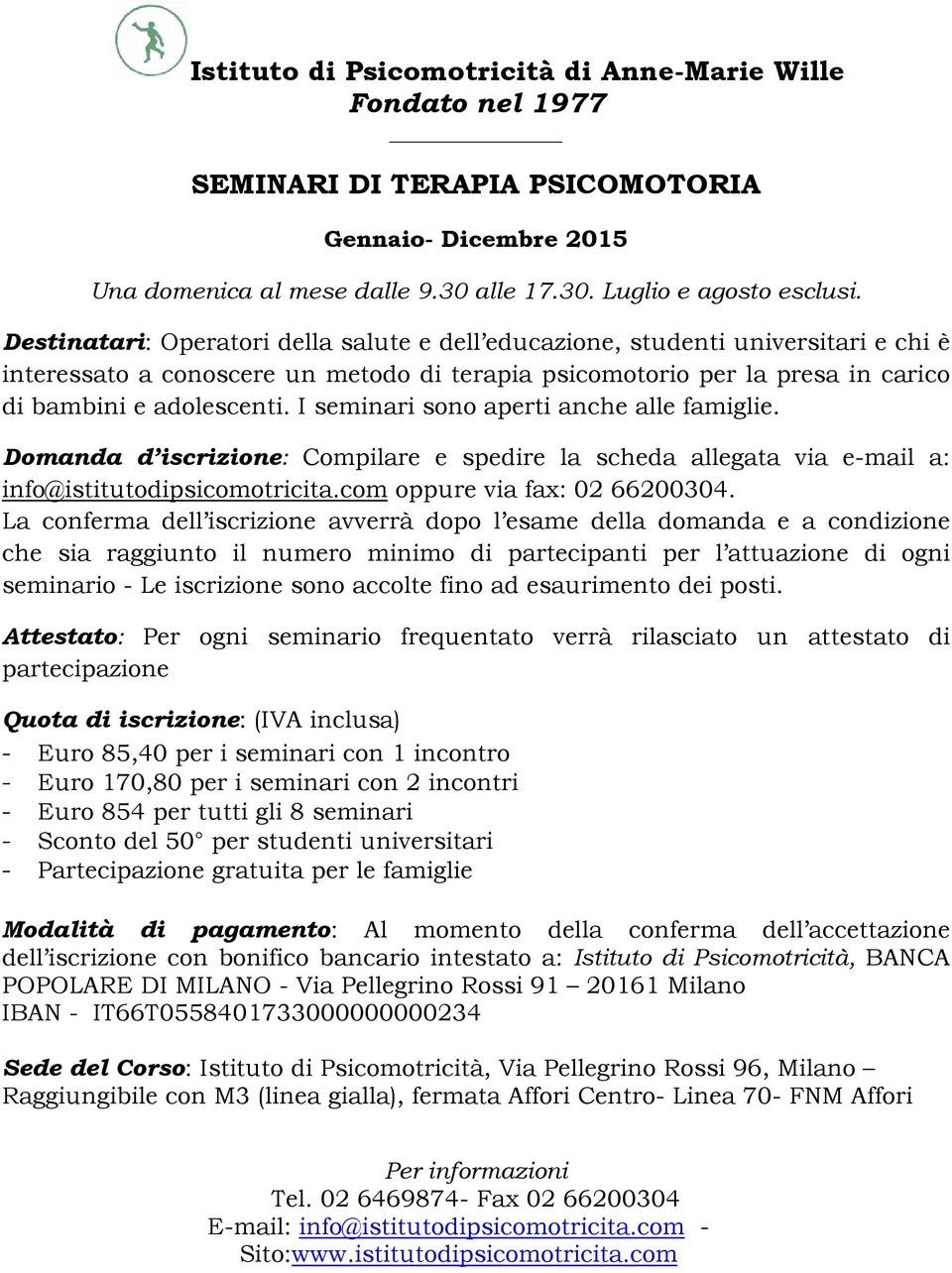 I seminari sono aperti anche alle famiglie. Domanda d iscrizione: Compilare e spedire la scheda allegata via e-mail a: info@istitutodipsicomotricita.com oppure via fax: 02 66200304.