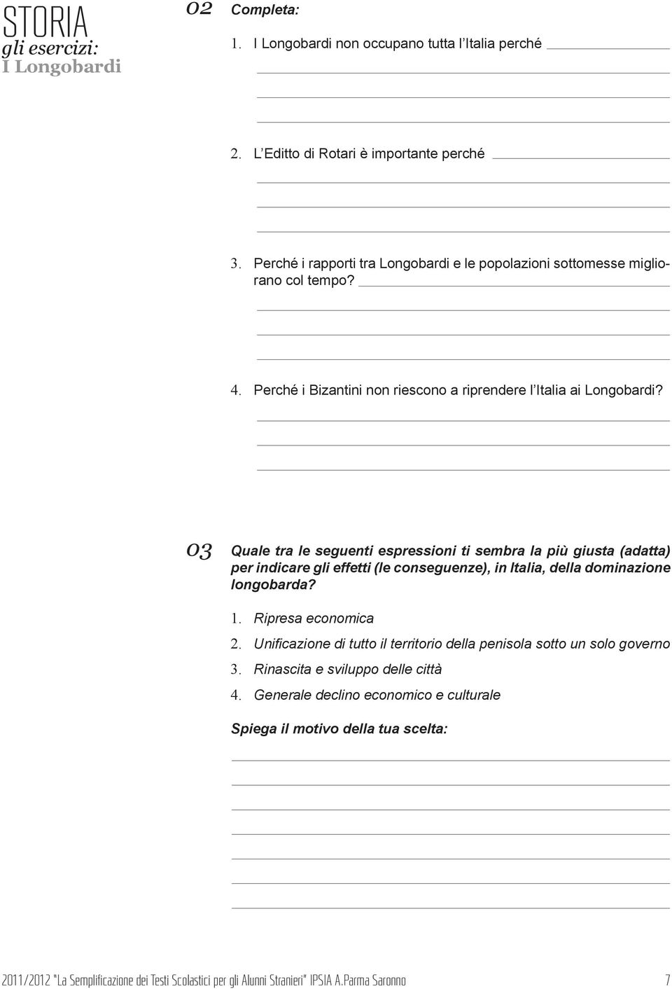 03 Quale tra le seguenti espressioni ti sembra la più giusta (adatta) per indicare gli effetti (le conseguenze), in Italia, della dominazione longobarda? 1. Ripresa economica 2.