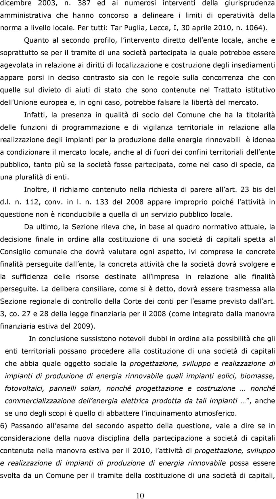 Quanto al secondo profilo, l intervento diretto dell ente locale, anche e soprattutto se per il tramite di una società partecipata la quale potrebbe essere agevolata in relazione ai diritti di