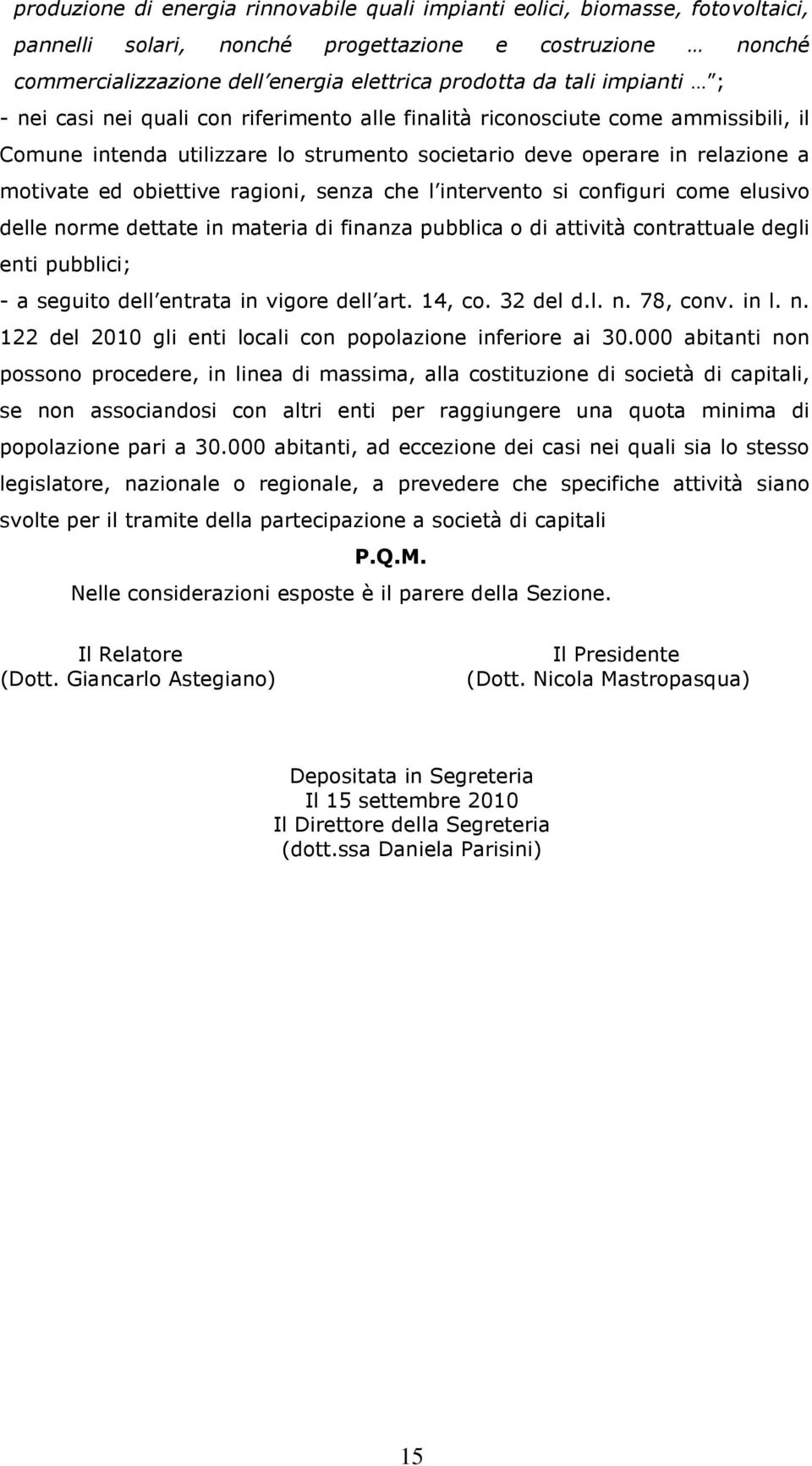 ragioni, senza che l intervento si configuri come elusivo delle norme dettate in materia di finanza pubblica o di attività contrattuale degli enti pubblici; - a seguito dell entrata in vigore dell