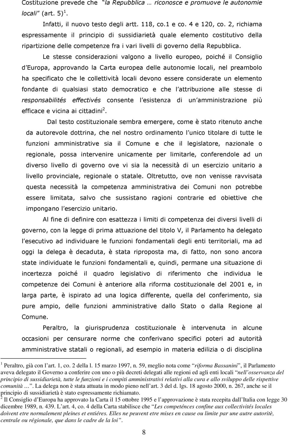 Le stesse considerazioni valgono a livello europeo, poiché il Consiglio d Europa, approvando la Carta europea delle autonomie locali, nel preambolo ha specificato che le collettività locali devono