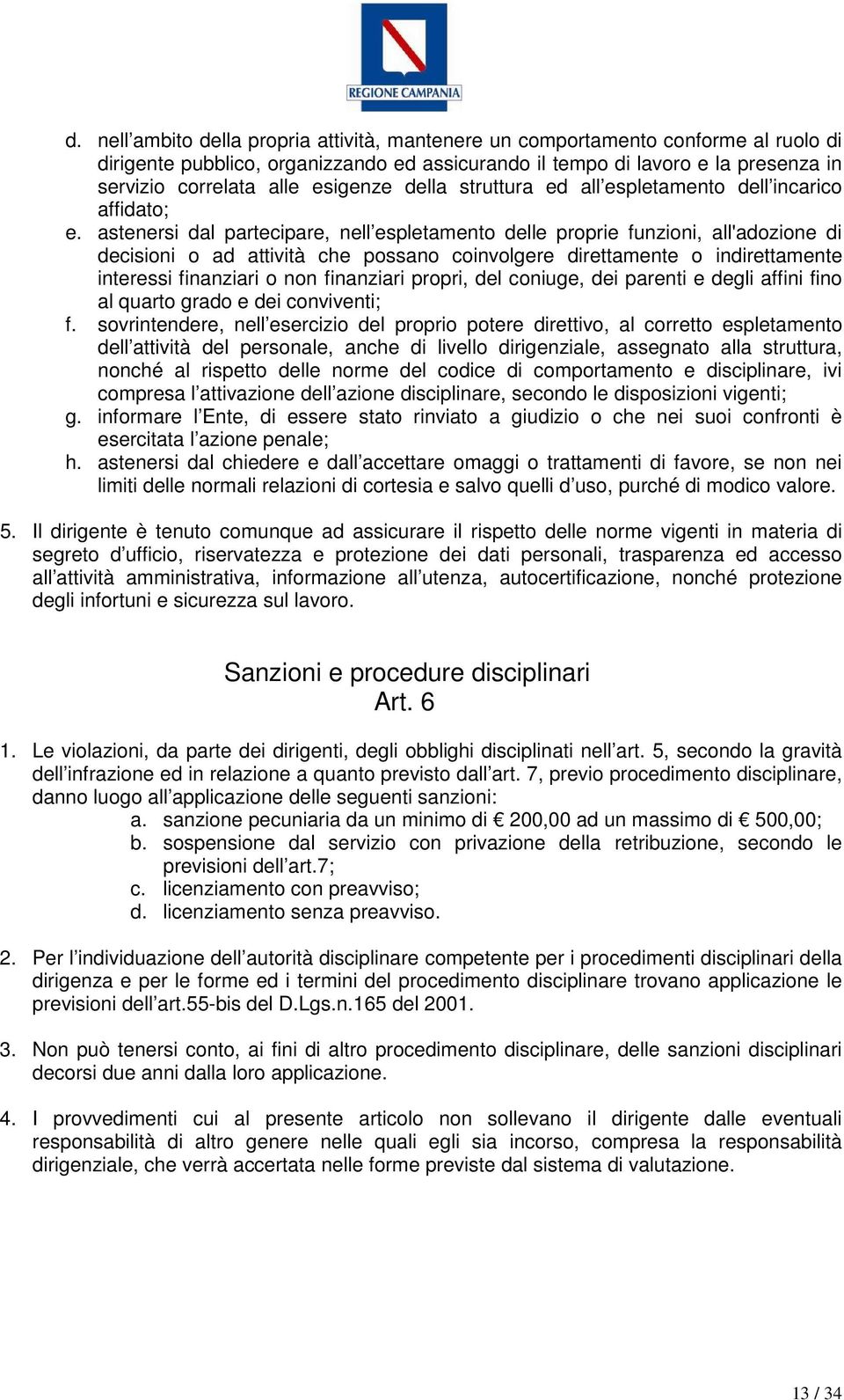 astenersi dal partecipare, nell espletamento delle proprie funzioni, all'adozione di decisioni o ad attività che possano coinvolgere direttamente o indirettamente interessi finanziari o non