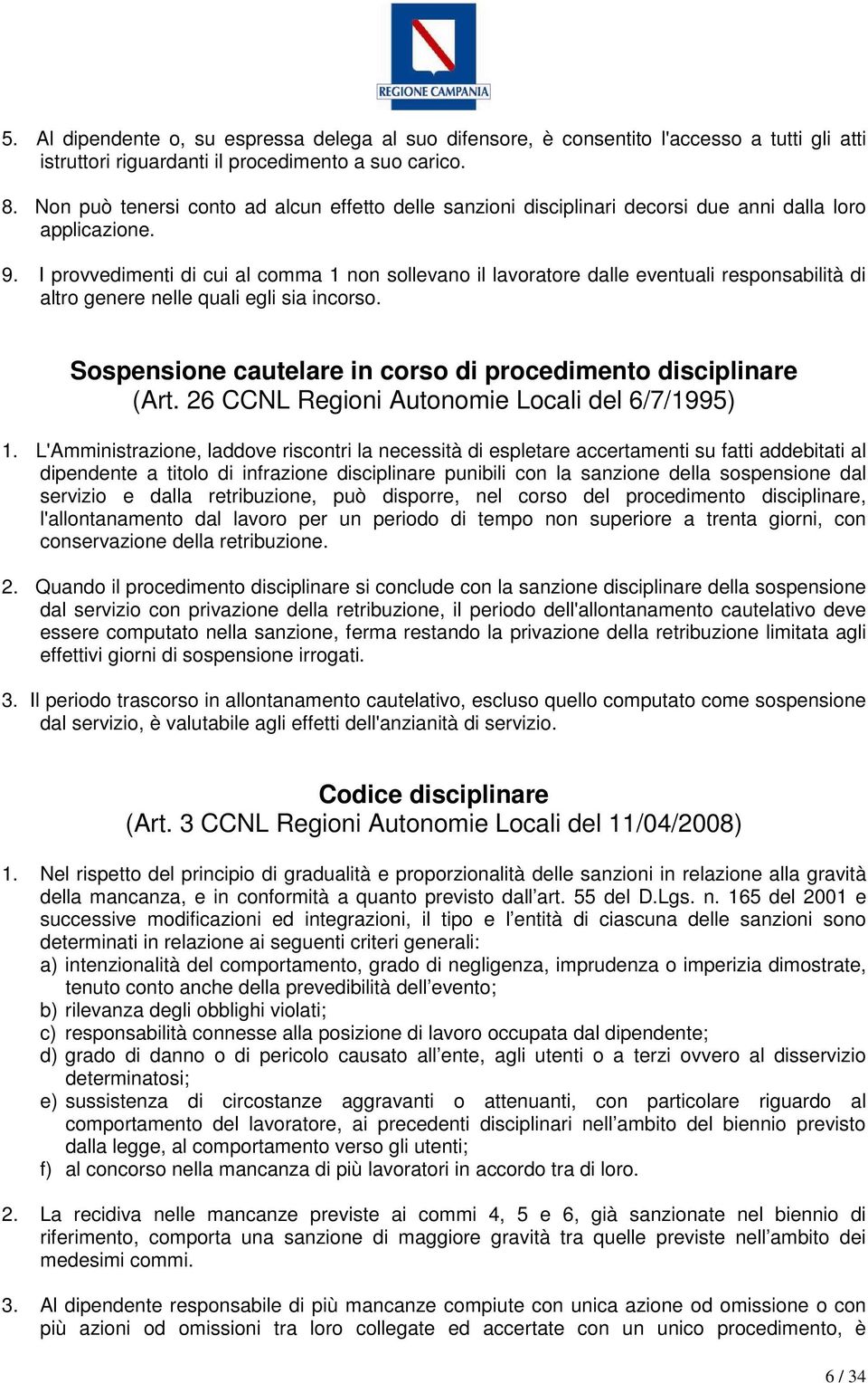 I provvedimenti di cui al comma 1 non sollevano il lavoratore dalle eventuali responsabilità di altro genere nelle quali egli sia incorso.