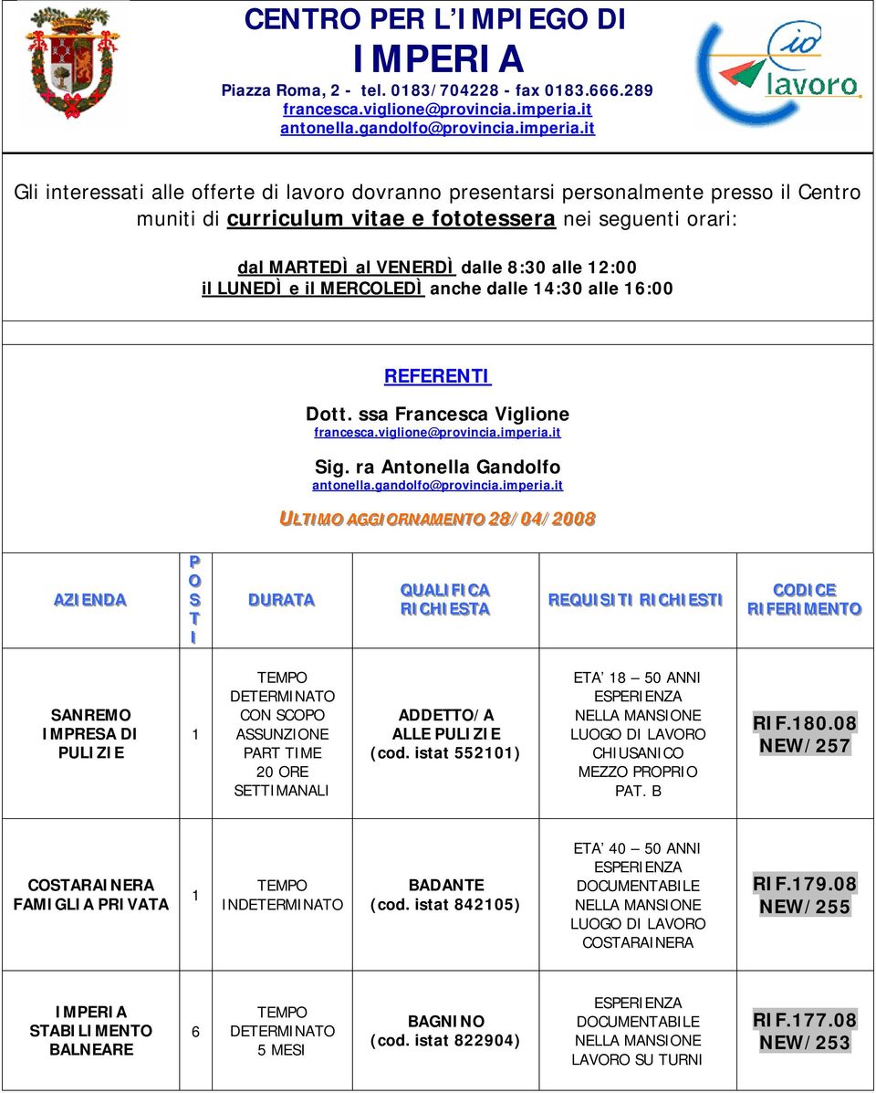 it Gli interessati alle offerte di lavoro dovranno presentarsi personalmente presso il Centro muniti di curriculum vitae e fototessera nei seguenti orari: dal MARTEDÌ al VENERDÌ dalle 8:30 alle 2:00