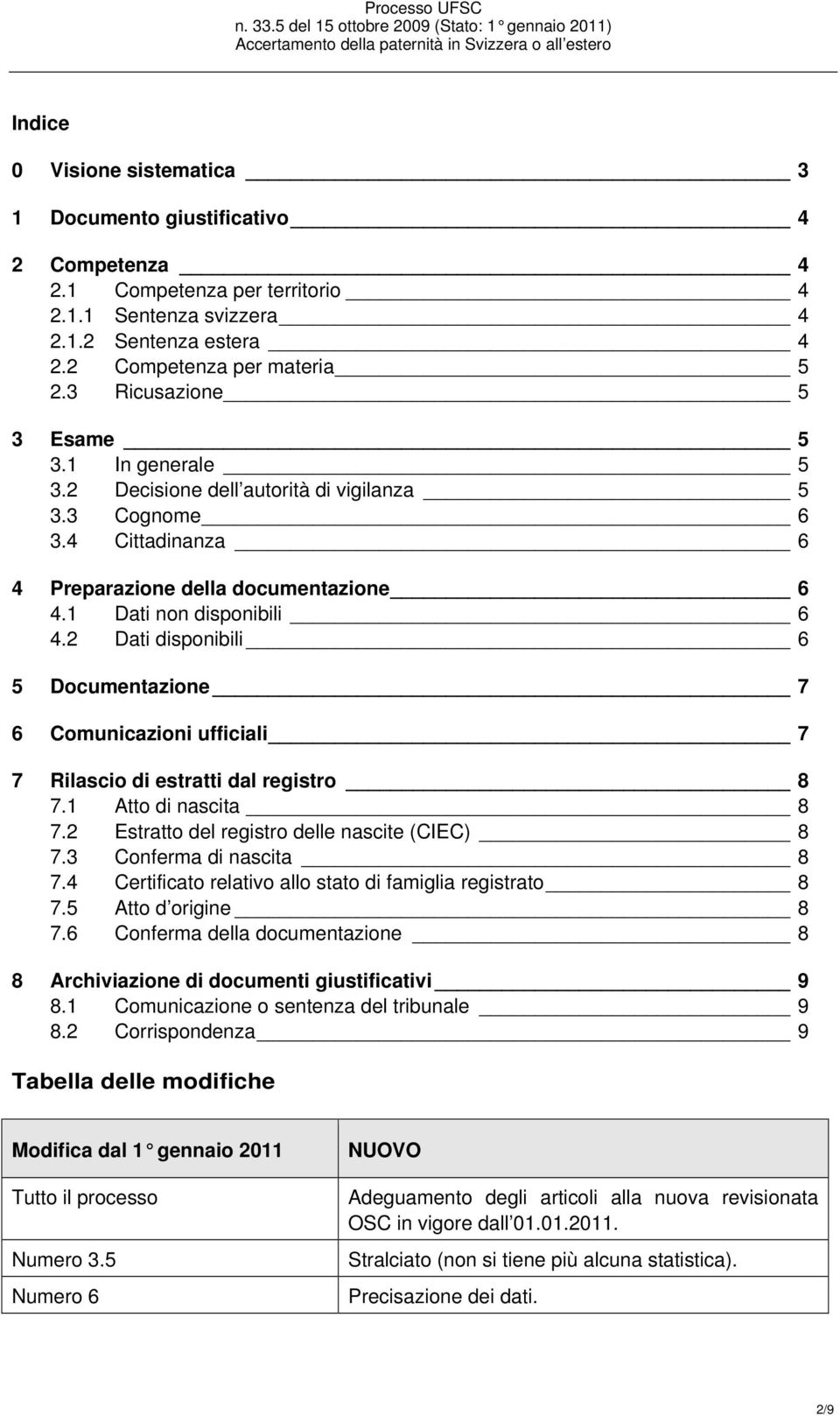 2 Dati disponibili 6 5 Documentazione 7 6 Comunicazioni ufficiali 7 7 Rilascio di estratti dal registro 8 7.1 Atto di nascita 8 7.2 Estratto del registro delle nascite (CIEC) 8 7.