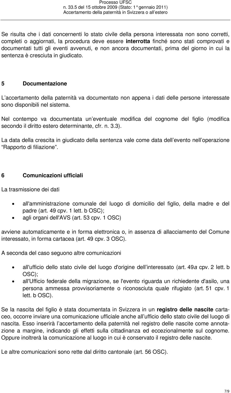 5 Documentazione L accertamento della paternità va documentato n appena i dati delle persone interessate so disponibili nel sistema.