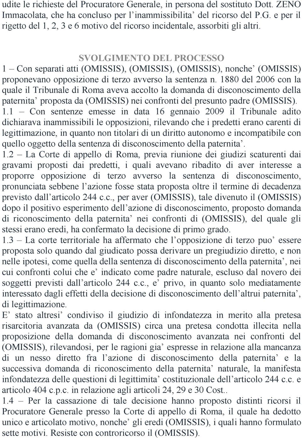 1880 del 2006 con la quale il Tribunale di Roma aveva accolto la domanda di disconoscimento della paternita proposta da (OMISSIS) nei confronti del presunto padre (OMISSIS). 1.