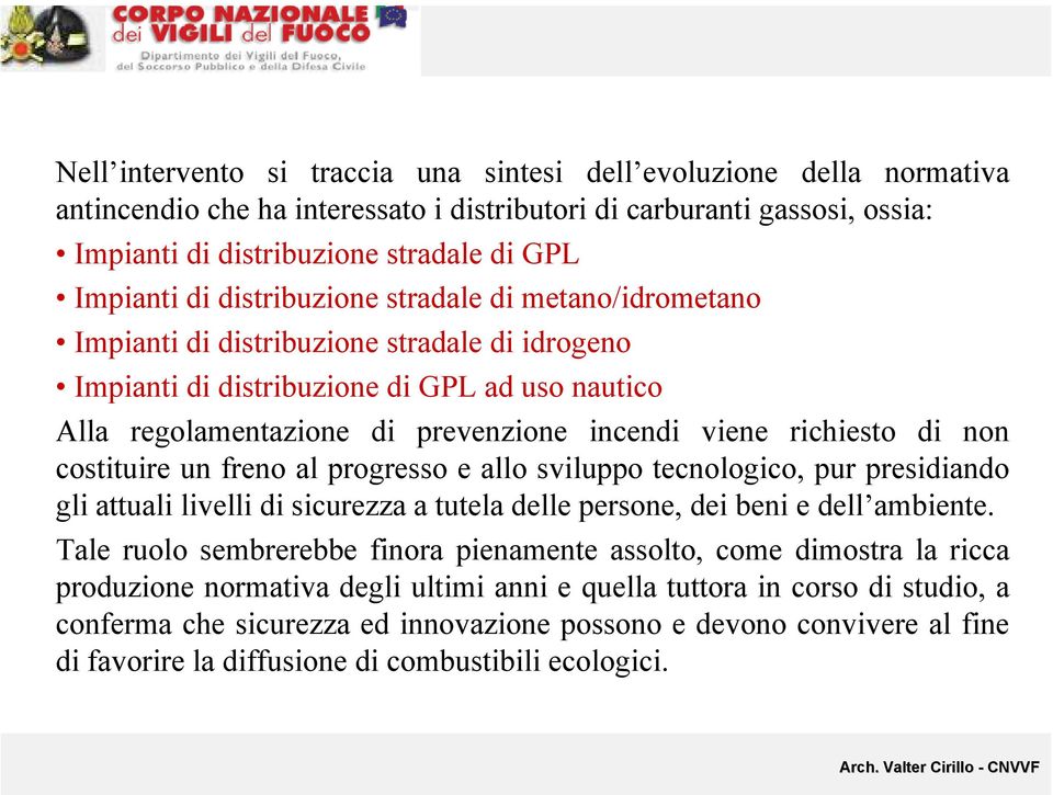 richiesto di non costituire un freno al progresso e allo sviluppo tecnologico, pur presidiando gli attuali livelli di sicurezza a tutela delle persone, dei beni e dell ambiente.