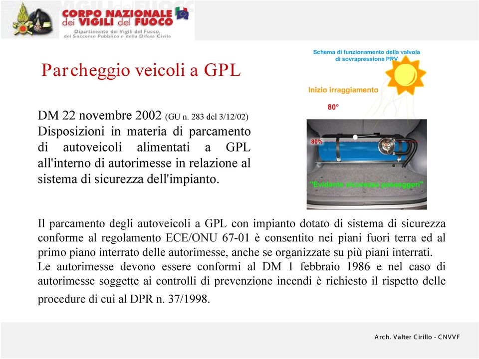 I l parcamento degli autoveicoli a GPL con impianto dotato di sistema di sicurezza conforme al regolamento ECE/ONU 67-01 è consentito nei piani fuori terra ed al primo piano