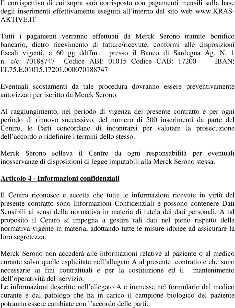 , presso il Banco di Sardegna Ag. N. 1 n. c/c: 70188747 Codice ABI: 01015 Codice CAB: 17200 IBAN: IT.75.E.01015.17201.