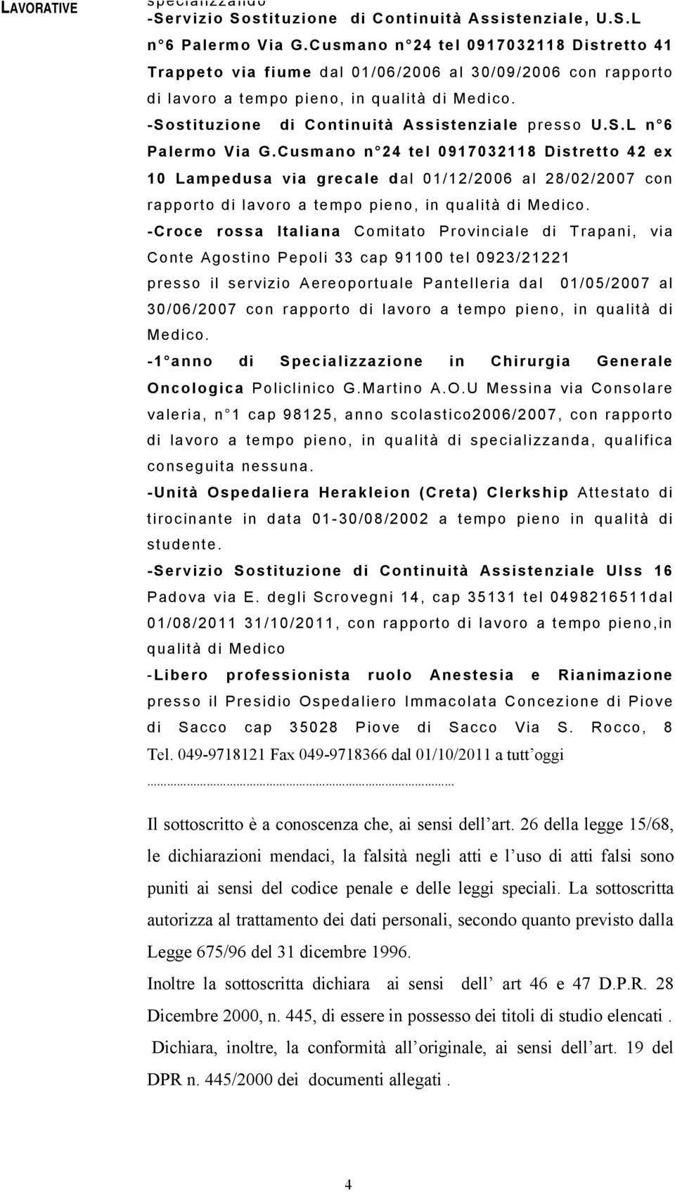 S.L n 6 Palermo Via G.Cusmano n 24 tel 0917032118 Distretto 42 ex 10 Lampedusa via grecale dal 01/12/2006 al 28/02/2007 con rapporto di lavoro a tempo pieno, in qualità di Medico.