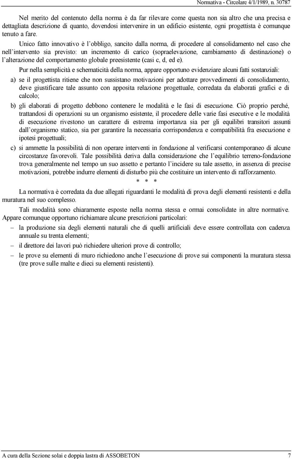 Unico fatto innovativo è l obbligo, sancito dalla norma, di procedere al consolidamento nel caso che nell intervento sia previsto: un incremento di carico (sopraelevazione, cambiamento di