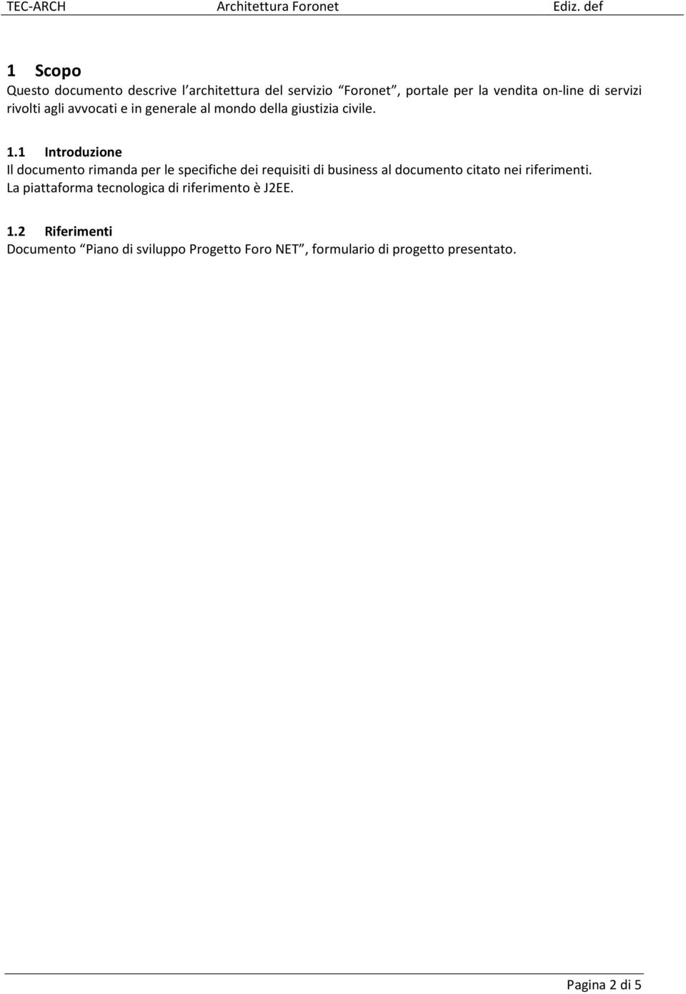 1 Introduzione Il documento rimanda per le specifiche dei requisiti di business al documento citato nei riferimenti.