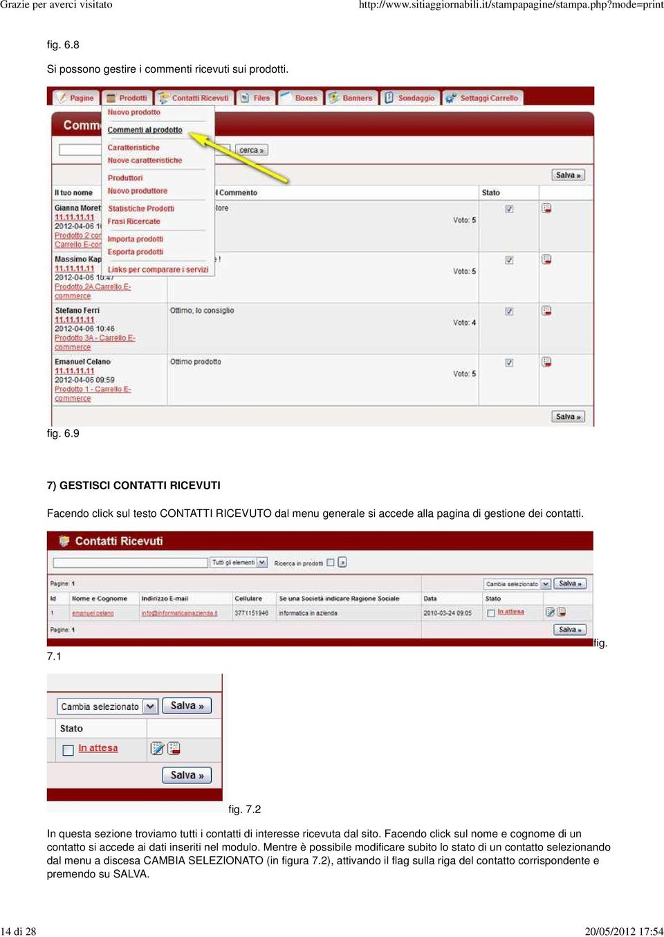 9 7) GESTISCI CONTATTI RICEVUTI Facendo click sul testo CONTATTI RICEVUTO dal menu generale si accede alla pagina di gestione dei contatti. 7.1 fig. fig. 7.2 In questa sezione troviamo tutti i contatti di interesse ricevuta dal sito.