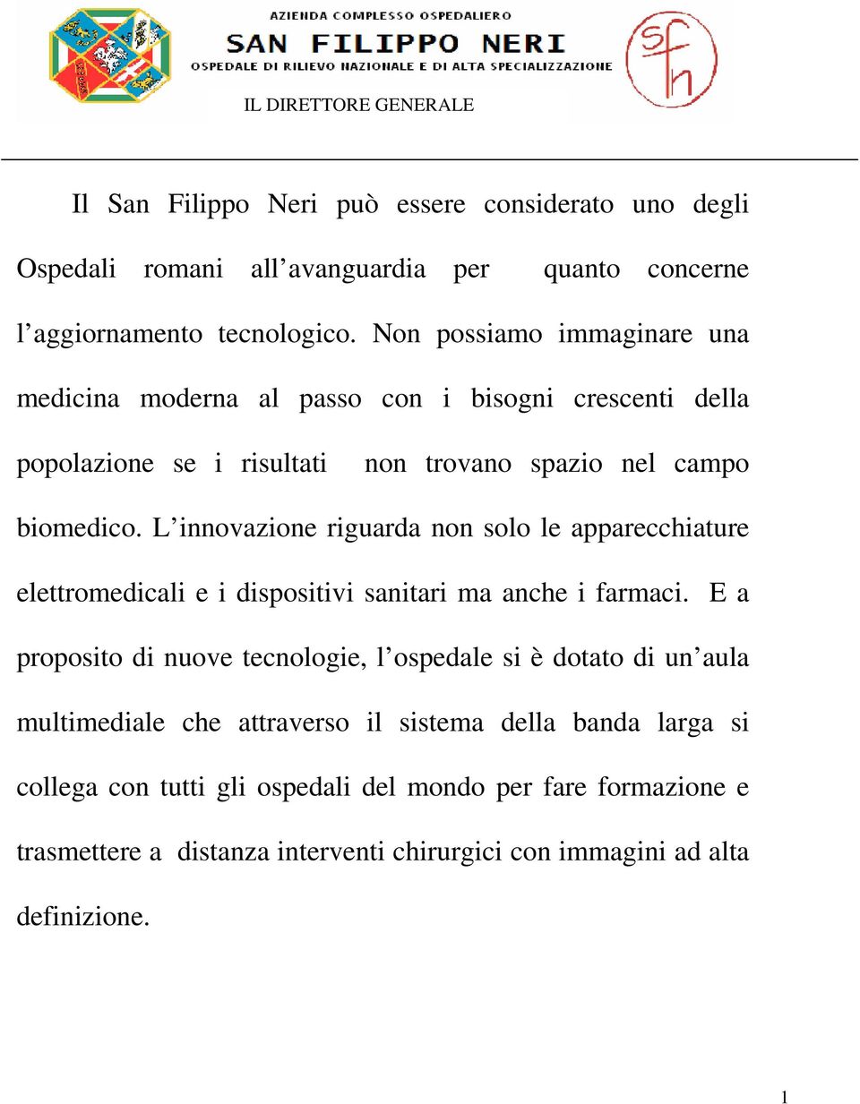 L innovazione riguarda non solo le apparecchiature elettromedicali e i dispositivi sanitari ma anche i farmaci.