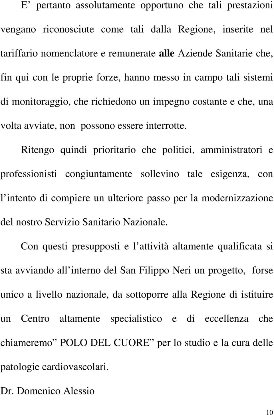 Ritengo quindi prioritario che politici, amministratori e professionisti congiuntamente sollevino tale esigenza, con l intento di compiere un ulteriore passo per la modernizzazione del nostro