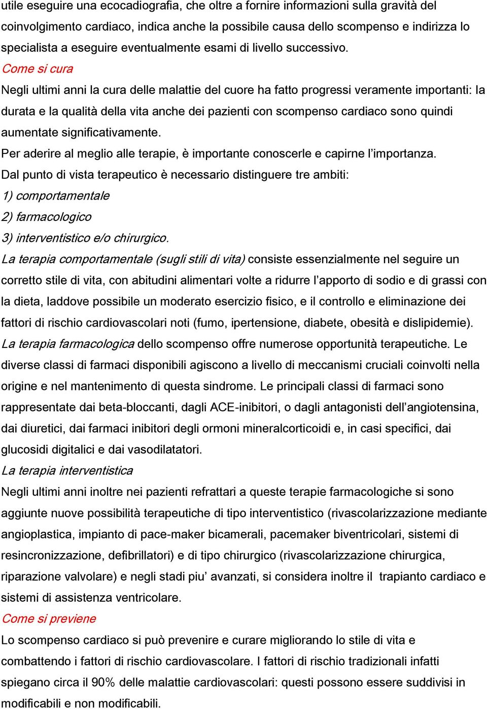 Come si cura Negli ultimi anni la cura delle malattie del cuore ha fatto progressi veramente importanti: la durata e la qualità della vita anche dei pazienti con scompenso cardiaco sono quindi