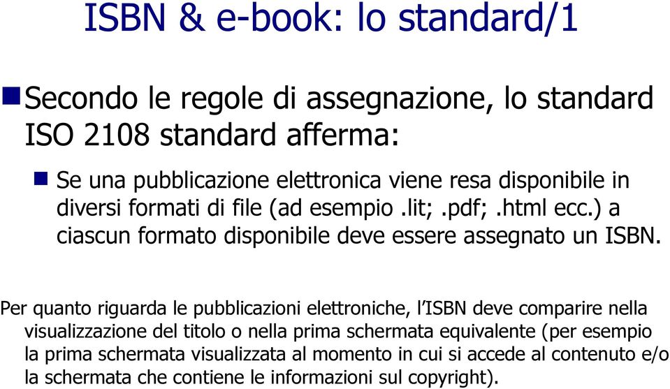 Per quanto riguarda le pubblicazioni elettroniche, l ISBN deve comparire nella visualizzazione del titolo o nella prima schermata equivalente