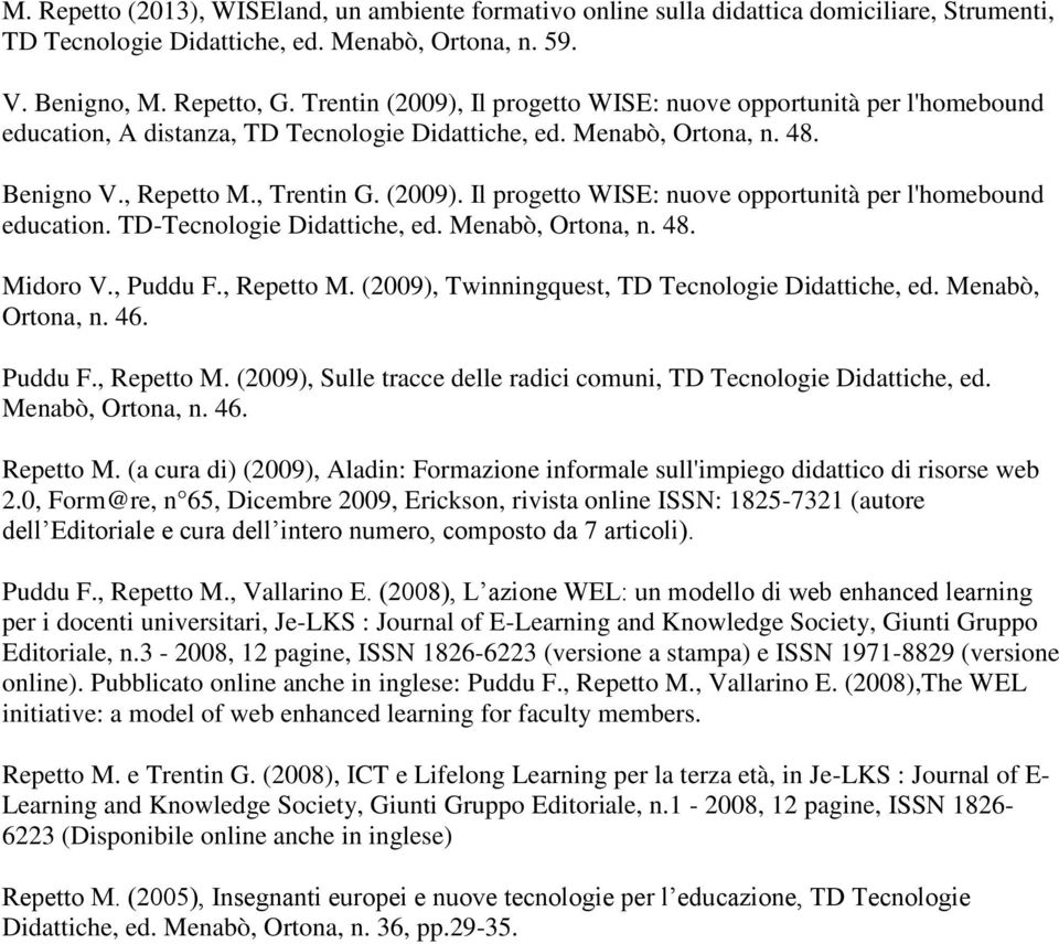 Menabò, Ortona, n. 48. Midoro V., Puddu F., Repetto M. (2009), Twinningquest, TD Tecnologie Didattiche, ed. Menabò, Ortona, n. 46. Puddu F., Repetto M. (2009), Sulle tracce delle radici comuni, TD Tecnologie Didattiche, ed.