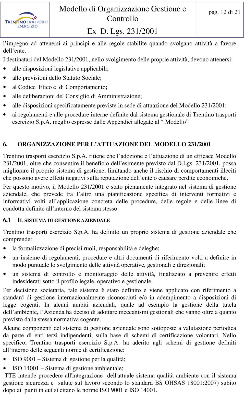 Comportamento; alle deliberazioni del Consiglio di Amministrazione; alle disposizioni specificatamente previste in sede di attuazione del Modello 231/2001; ai regolamenti e alle procedure interne