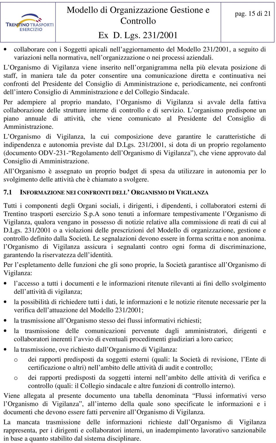 Presidente del Consiglio di Amministrazione e, periodicamente, nei confronti dell intero Consiglio di Amministrazione e del Collegio Sindacale.