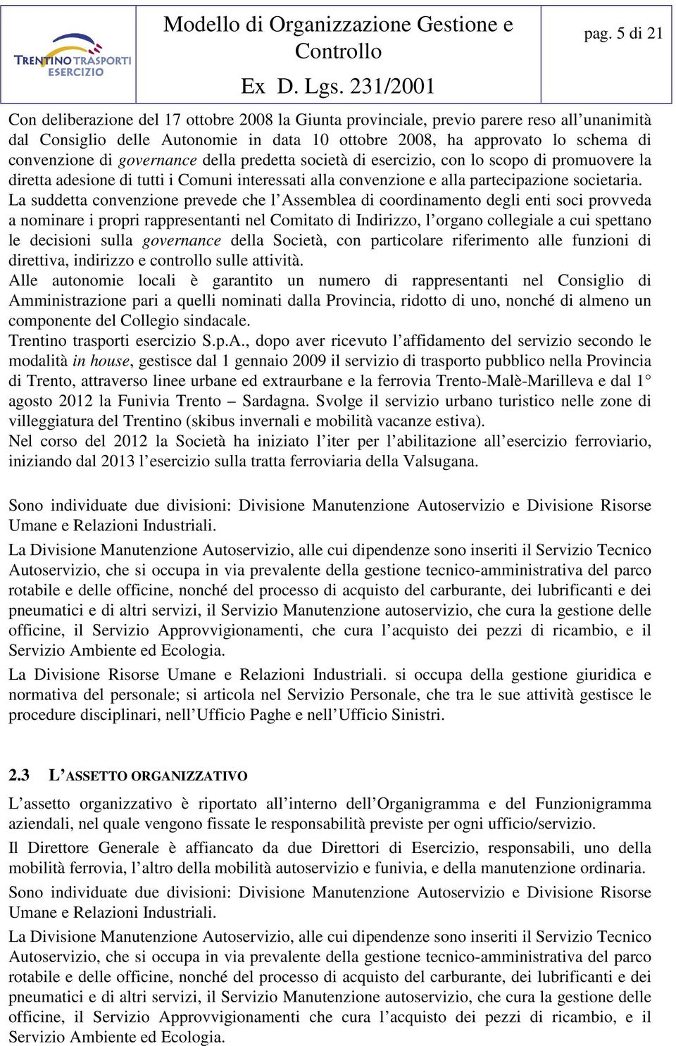 La suddetta convenzione prevede che l Assemblea di coordinamento degli enti soci provveda a nominare i propri rappresentanti nel Comitato di Indirizzo, l organo collegiale a cui spettano le decisioni