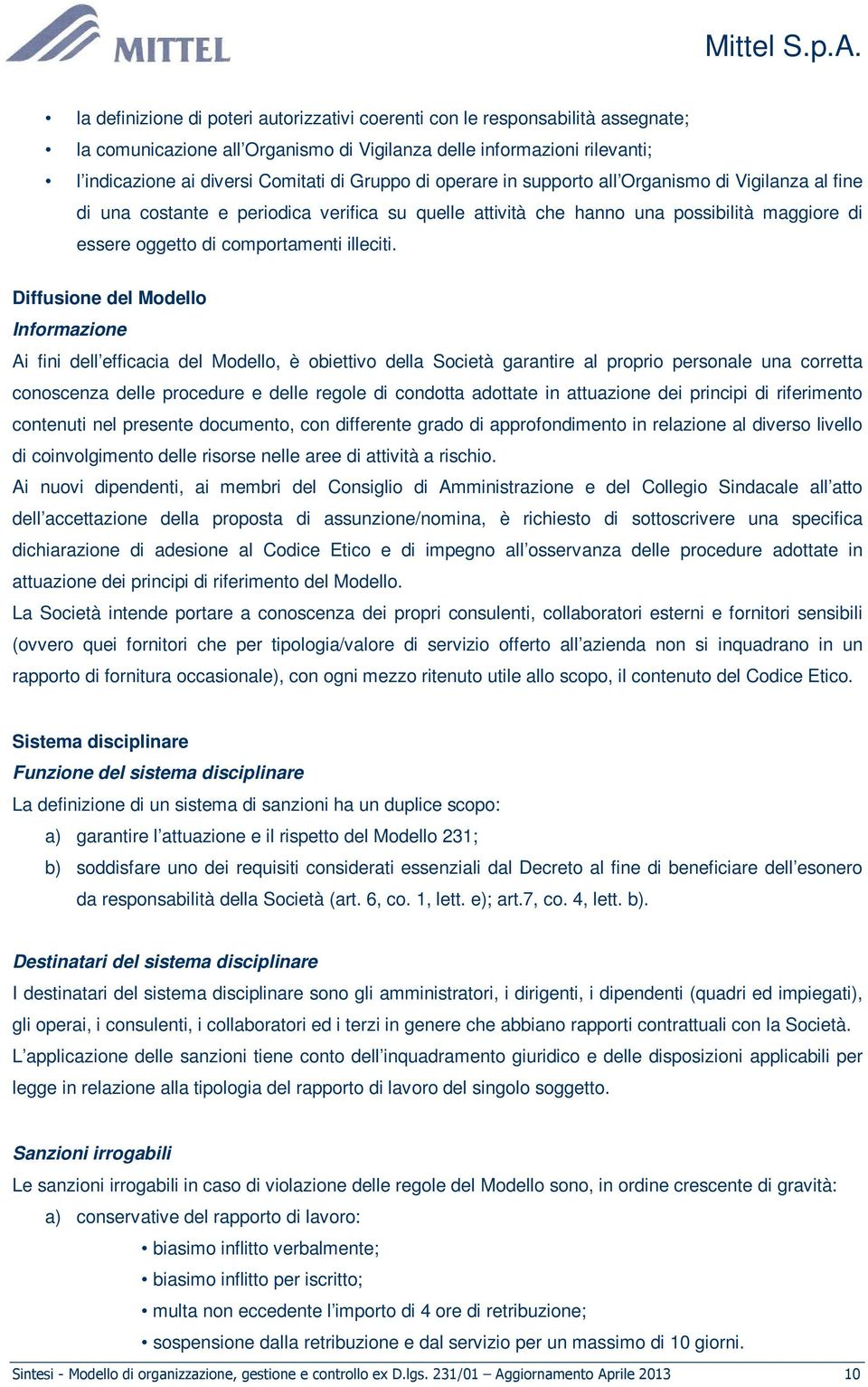 Diffusione del Modello Informazione Ai fini dell efficacia del Modello, è obiettivo della Società garantire al proprio personale una corretta conoscenza delle procedure e delle regole di condotta