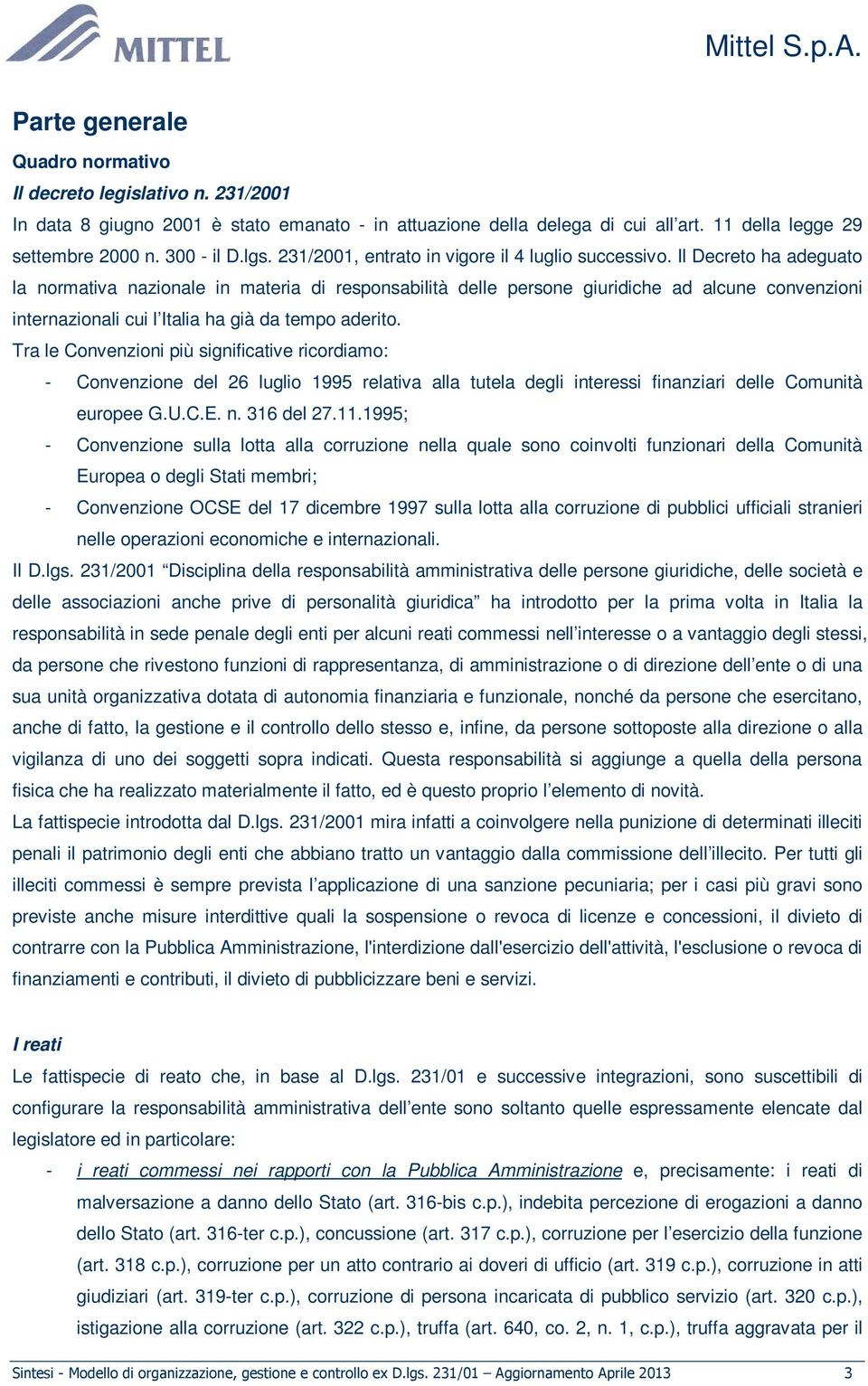 Il Decreto ha adeguato la normativa nazionale in materia di responsabilità delle persone giuridiche ad alcune convenzioni internazionali cui l Italia ha già da tempo aderito.