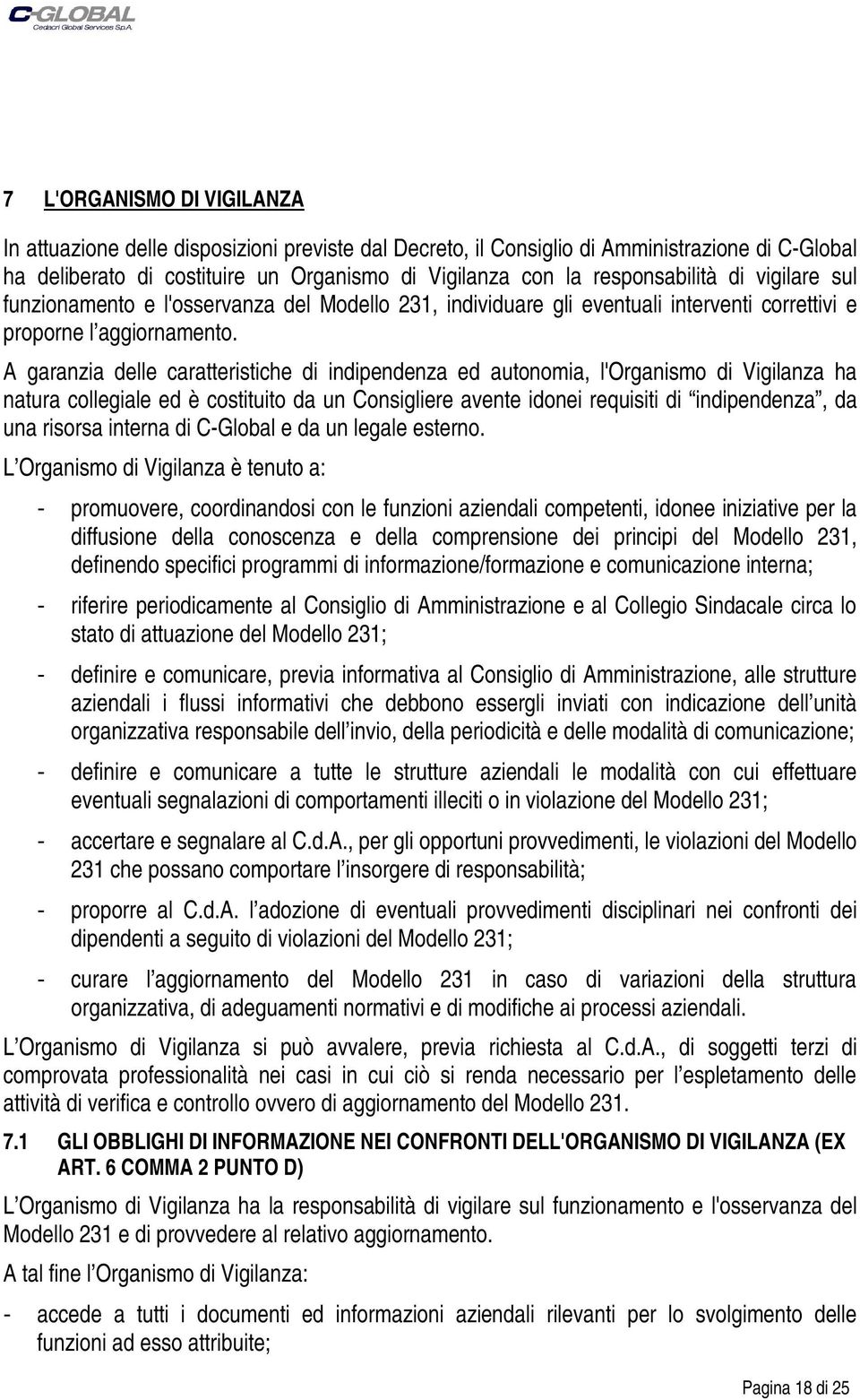 A garanzia delle caratteristiche di indipendenza ed autonomia, l'organismo di Vigilanza ha natura collegiale ed è costituito da un Consigliere avente idonei requisiti di indipendenza, da una risorsa