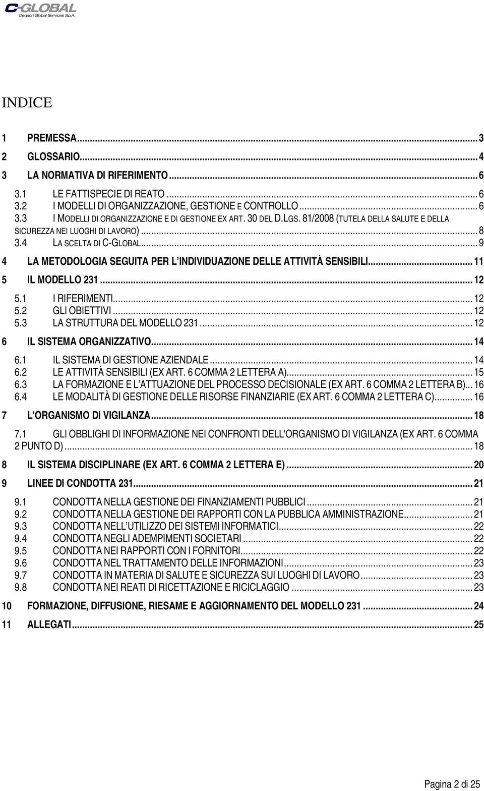 .. 11 5 IL MODELLO 231... 12 5.1 I RIFERIMENTI... 12 5.2 GLI OBIETTIVI... 12 5.3 LA STRUTTURA DEL MODELLO 231... 12 6 IL SISTEMA ORGANIZZATIVO... 14 6.1 IL SISTEMA DI GESTIONE AZIENDALE... 14 6.2 LE ATTIVITÀ SENSIBILI (EX ART.