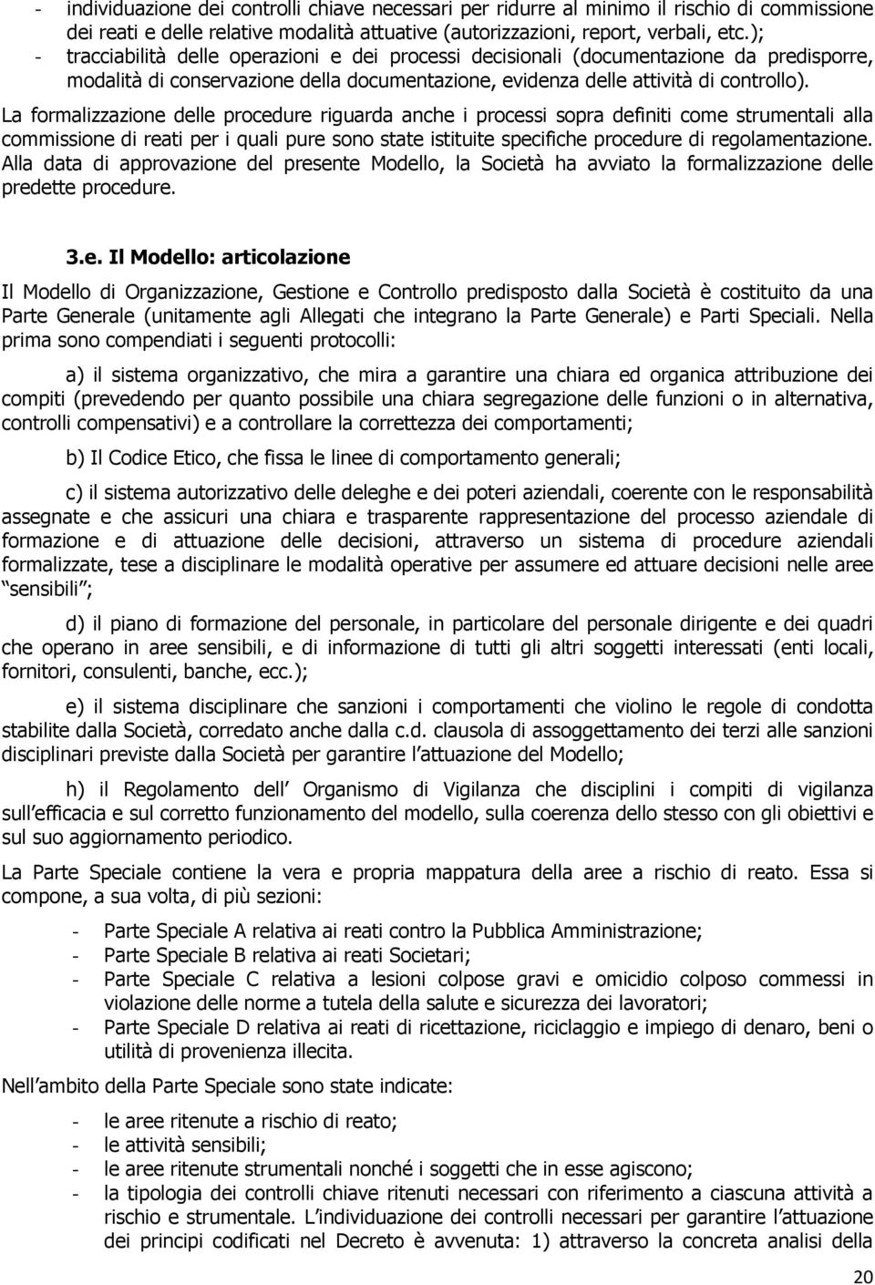 La formalizzazione delle procedure riguarda anche i processi sopra definiti come strumentali alla commissione di reati per i quali pure sono state istituite specifiche procedure di regolamentazione.