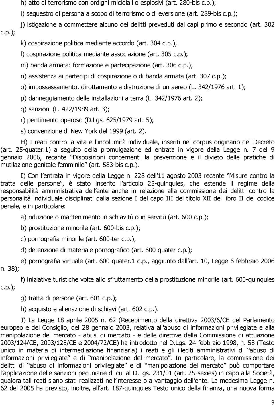 307 c.p.); o) impossessamento, dirottamento e distruzione di un aereo (L. 342/1976 art. 1); p) danneggiamento delle installazioni a terra (L. 342/1976 art. 2); q) sanzioni (L. 422/1989 art.