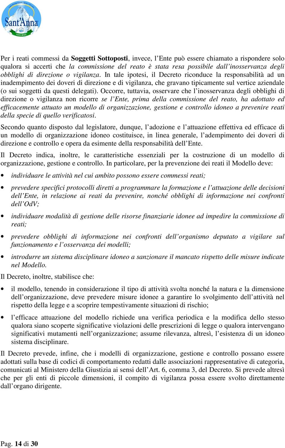 In tale ipotesi, il Decreto riconduce la responsabilità ad un inadempimento dei doveri di direzione e di vigilanza, che gravano tipicamente sul vertice aziendale (o sui soggetti da questi delegati).