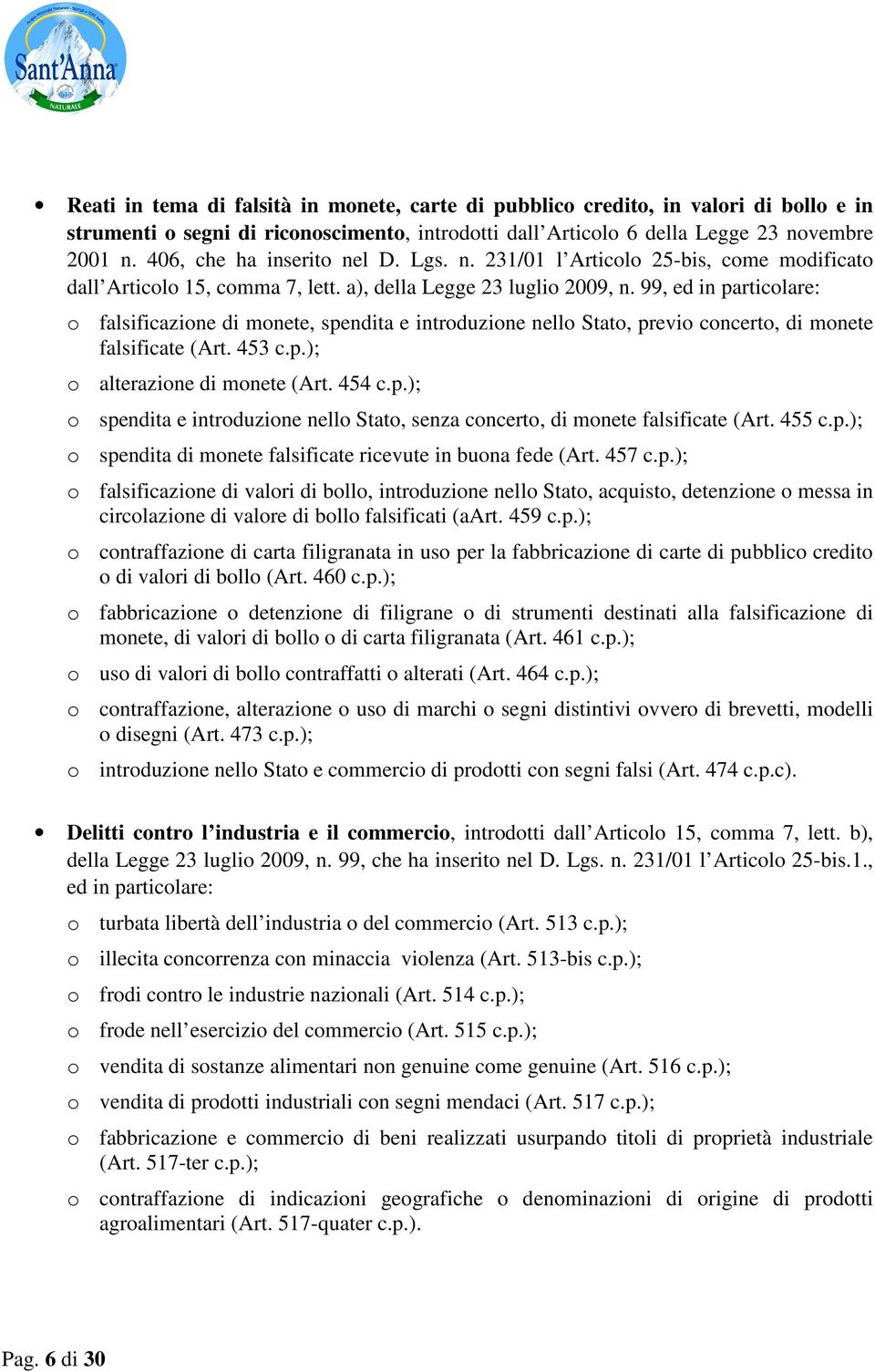 99, ed in particolare: o falsificazione di monete, spendita e introduzione nello Stato, previo concerto, di monete falsificate (Art. 453 c.p.); o alterazione di monete (Art. 454 c.p.); o spendita e introduzione nello Stato, senza concerto, di monete falsificate (Art.