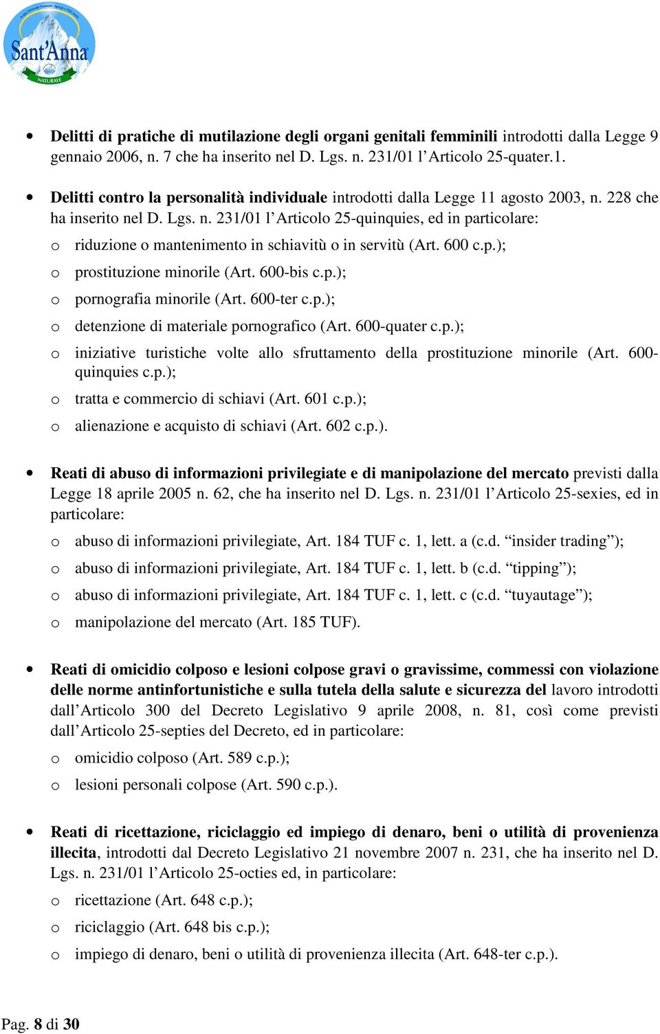 228 che ha inserito nel D. Lgs. n. 231/01 l Articolo 25-quinquies, ed in particolare: o riduzione o mantenimento in schiavitù o in servitù (Art. 600 c.p.); o prostituzione minorile (Art. 600-bis c.p.); o pornografia minorile (Art.