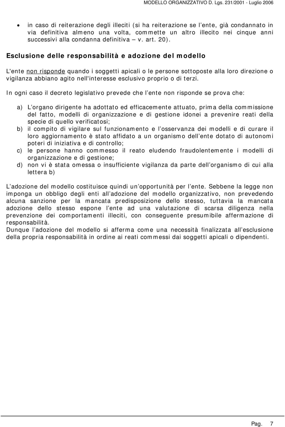 Esclusione delle responsabilità e adozione del modello L'ente non risponde quando i soggetti apicali o le persone sottoposte alla loro direzione o vigilanza abbiano agito nell'interesse esclusivo