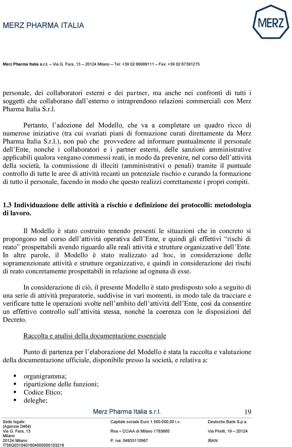 intraprendono relazioni commerciali con Merz Pharma Italia S.r.l. Pertanto, l adozione del Modello, che va a completare un quadro ricco di numerose iniziative (tra cui svariati piani di formazione curati direttamente da Merz Pharma Italia S.