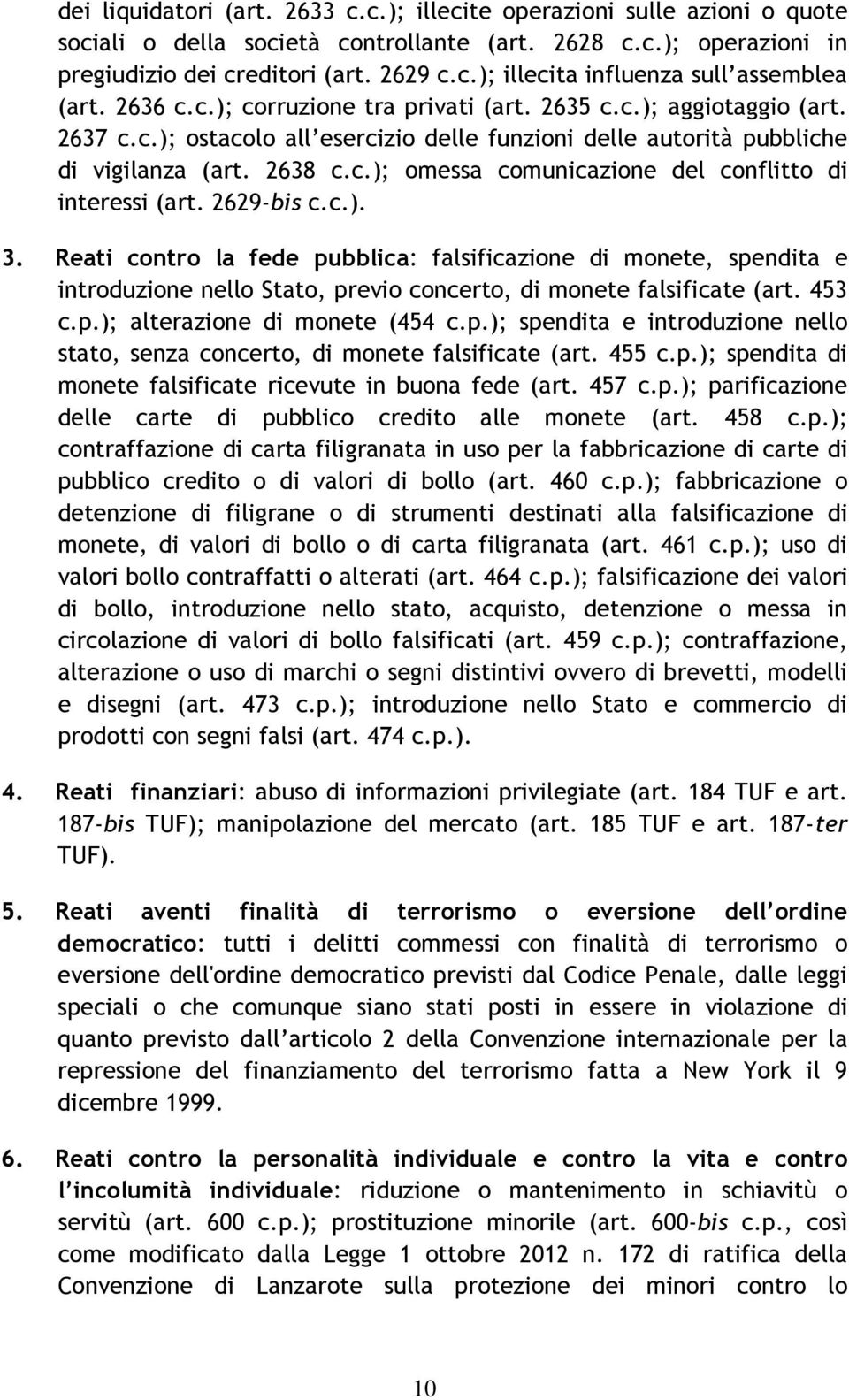 2629-bis c.c.). 3. Reati contro la fede pubblica: falsificazione di monete, spendita e introduzione nello Stato, previo concerto, di monete falsificate (art. 453 c.p.); alterazione di monete (454 c.p.); spendita e introduzione nello stato, senza concerto, di monete falsificate (art.