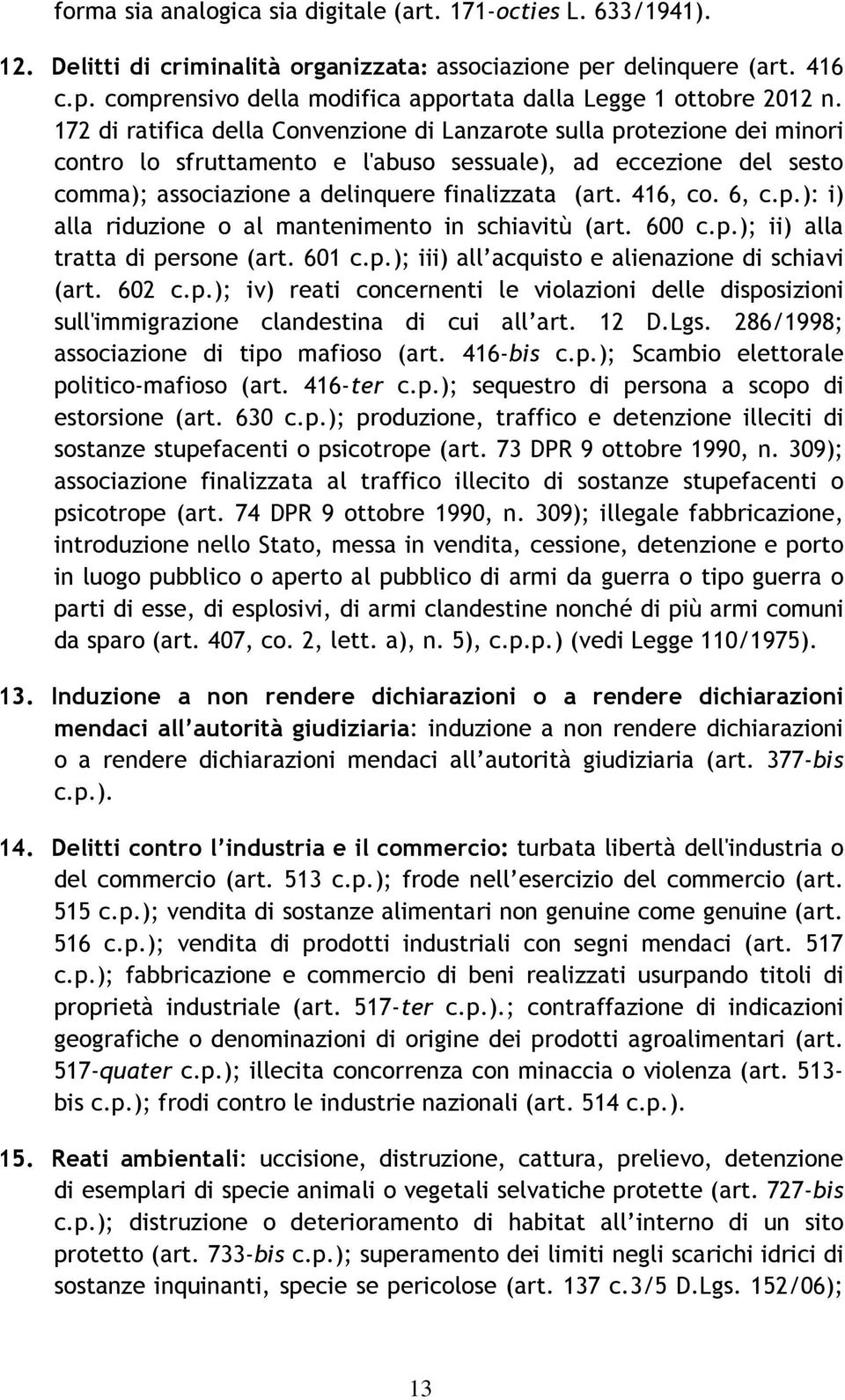 416, co. 6, c.p.): i) alla riduzione o al mantenimento in schiavitù (art. 600 c.p.); ii) alla tratta di persone (art. 601 c.p.); iii) all acquisto e alienazione di schiavi (art. 602 c.p.); iv) reati concernenti le violazioni delle disposizioni sull'immigrazione clandestina di cui all art.