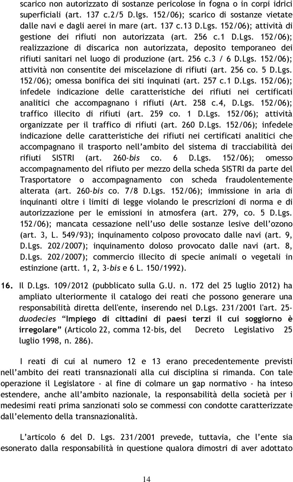 256 c.3 / 6 D.Lgs. 152/06); attività non consentite dei miscelazione di rifiuti (art. 256 co. 5 D.Lgs. 152/06); omessa bonifica dei siti inquinati (art. 257 c.1 D.Lgs. 152/06); infedele indicazione delle caratteristiche dei rifiuti nei certificati analitici che accompagnano i rifiuti (Art.