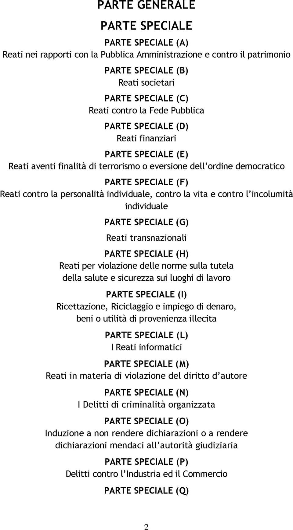 contro la vita e contro l incolumità individuale PARTE SPECIALE (G) Reati transnazionali PARTE SPECIALE (H) Reati per violazione delle norme sulla tutela della salute e sicurezza sui luoghi di lavoro