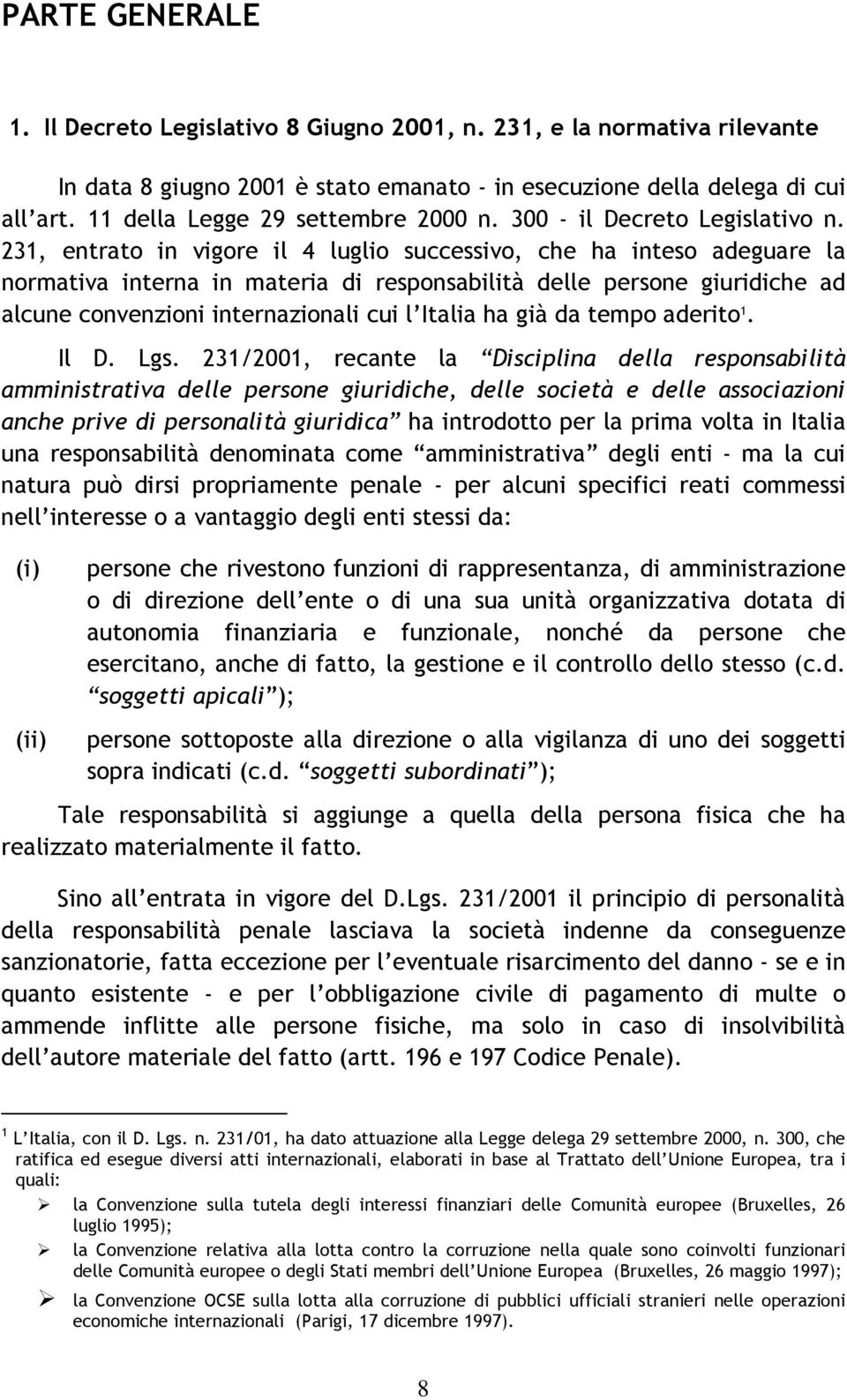 231, entrato in vigore il 4 luglio successivo, che ha inteso adeguare la normativa interna in materia di responsabilità delle persone giuridiche ad alcune convenzioni internazionali cui l Italia ha