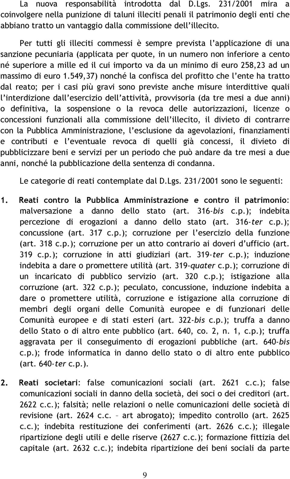 Per tutti gli illeciti commessi è sempre prevista l applicazione di una sanzione pecuniaria (applicata per quote, in un numero non inferiore a cento né superiore a mille ed il cui importo va da un