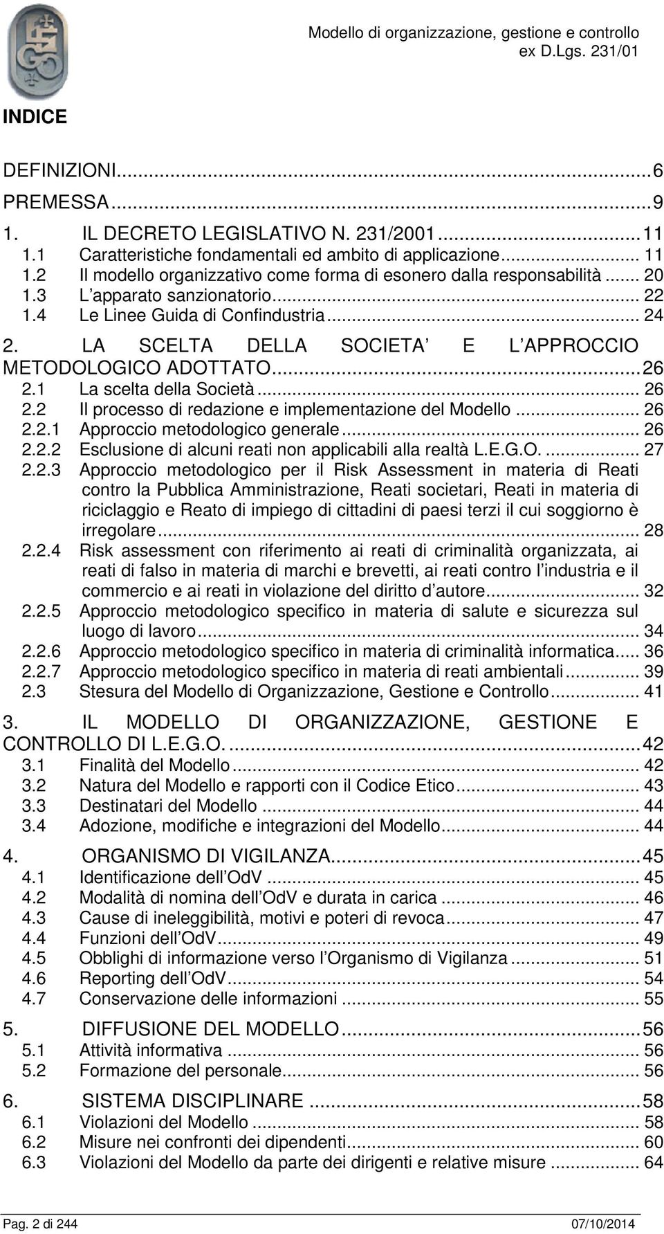 1 La scelta della Società... 26 2.2 Il processo di redazione e implementazione del Modello... 26 2.2.1 Approccio metodologico generale... 26 2.2.2 Esclusione di alcuni reati non applicabili alla realtà L.